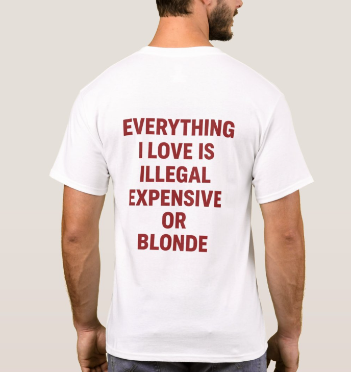 Everything I Love Is Illegal Expensive Or Blonde